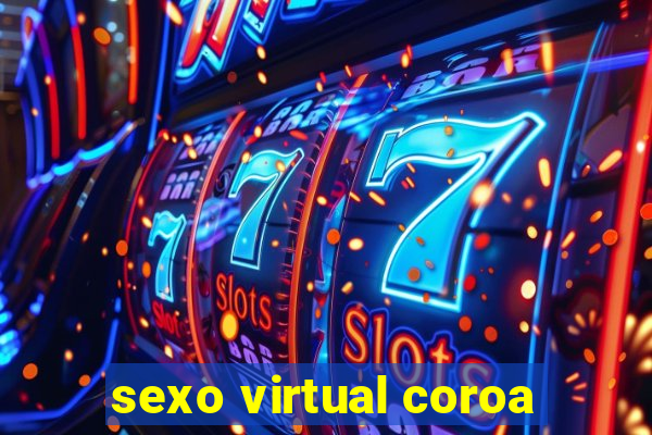 sexo virtual coroa